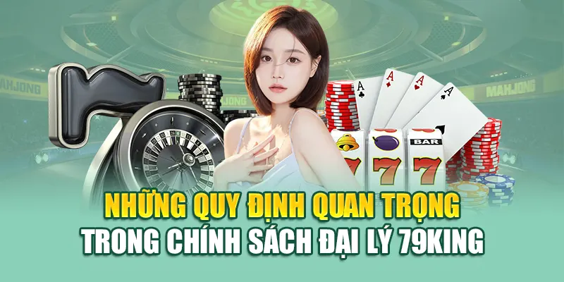 Những quy định quan trọng trong chính sách đại lý 79King