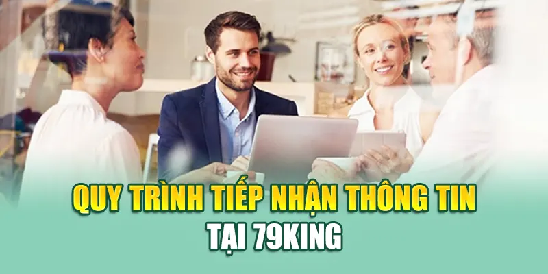 Quy trình tiếp nhận thông tin tại 79King