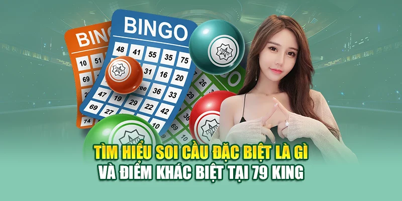 Tìm hiểu soi cầu đặc biệt là gì và điểm khác biệt tại 79 King