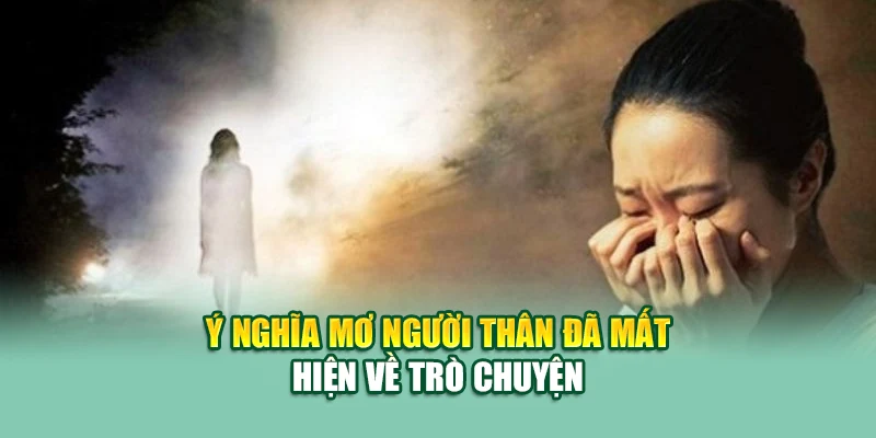 Ý nghĩa mơ người thân đã mất hiện về trò chuyện