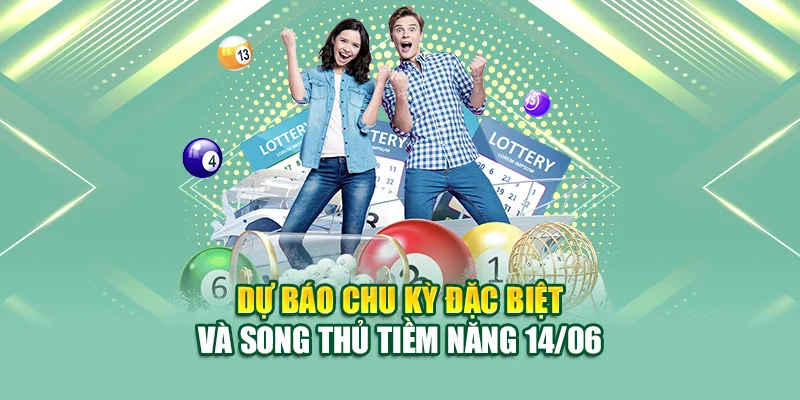 Dự báo chu kỳ đặc biệt và song thủ tiềm năng 14/06