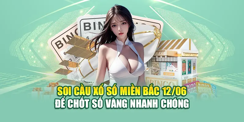 Soi cầu xổ số miền Bắc 12/06 để chốt số vàng nhanh chóng