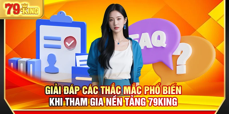Giải đáp các thắc mắc phổ biến khi tham gia nền tảng 79King 