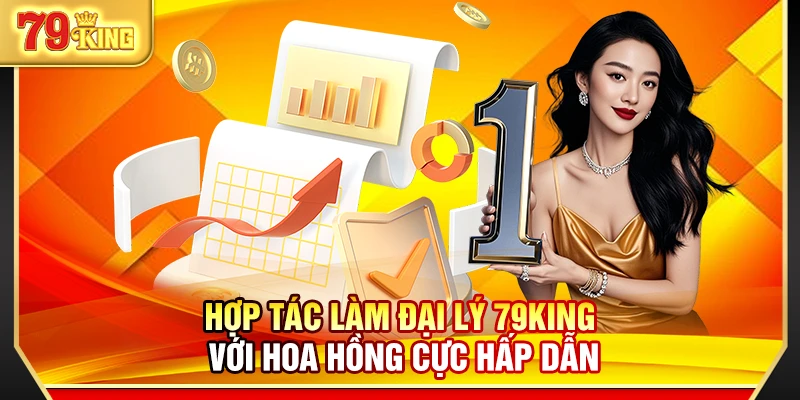Hợp tác làm đại lý 79King với hoa hồng cực hấp dẫn